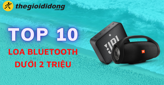 Top 10 loa Bluetooth dưới 2 triệu sở hữu chất lượng âm thanh tuyệt vời